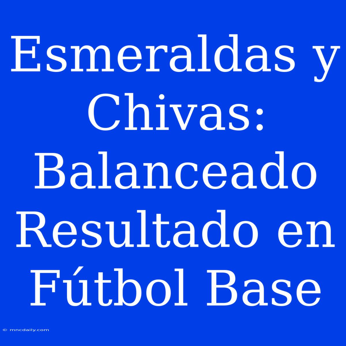 Esmeraldas Y Chivas: Balanceado Resultado En Fútbol Base