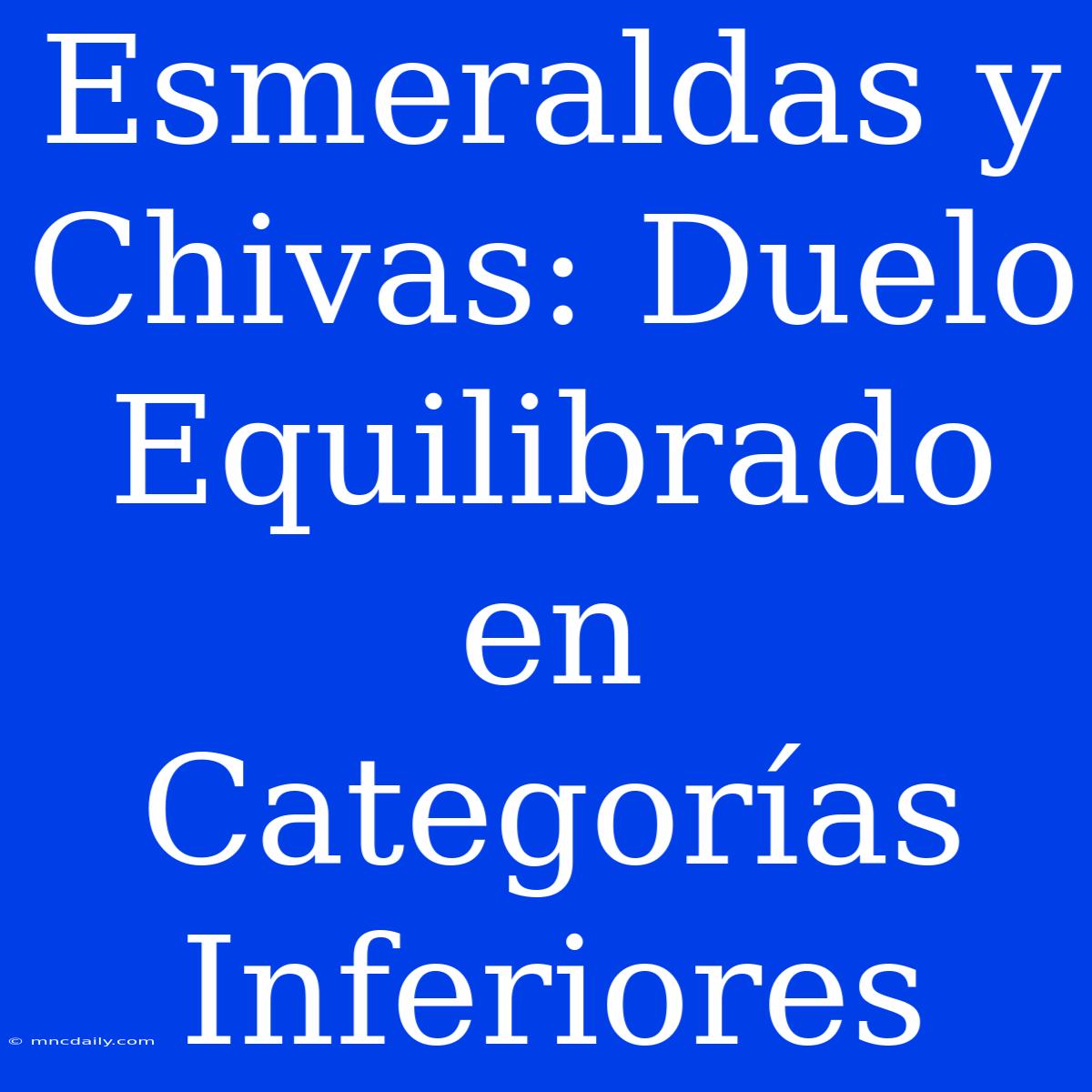 Esmeraldas Y Chivas: Duelo Equilibrado En Categorías Inferiores