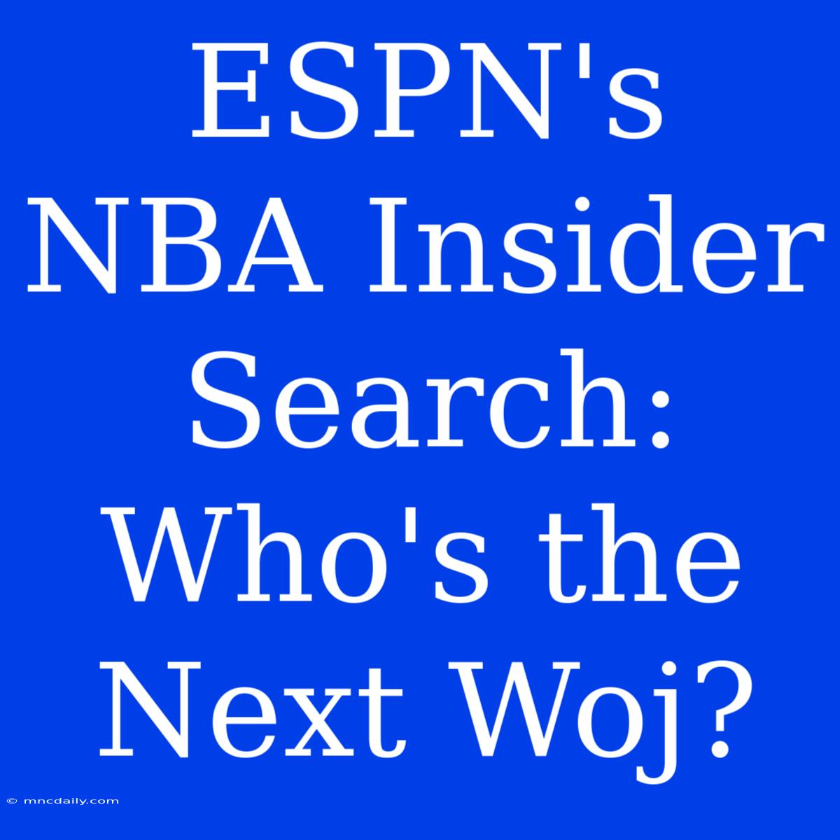 ESPN's NBA Insider Search:  Who's The Next Woj?