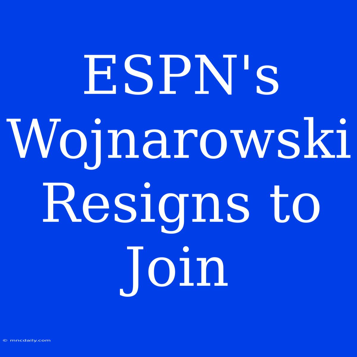 ESPN's Wojnarowski Resigns To Join