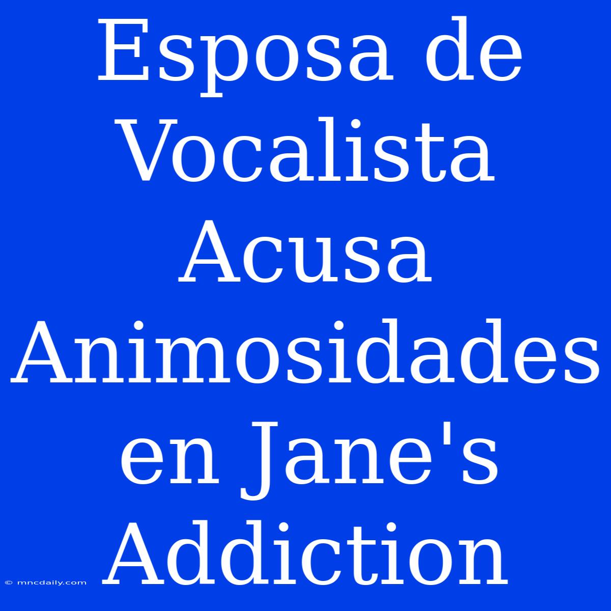 Esposa De Vocalista Acusa Animosidades En Jane's Addiction