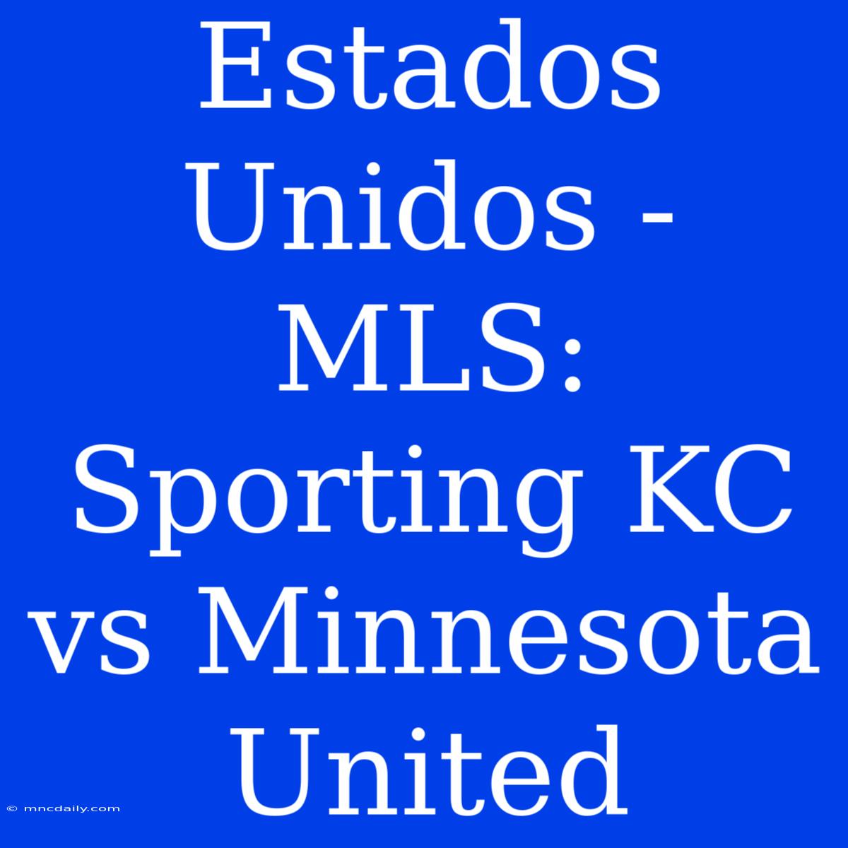 Estados Unidos - MLS: Sporting KC Vs Minnesota United