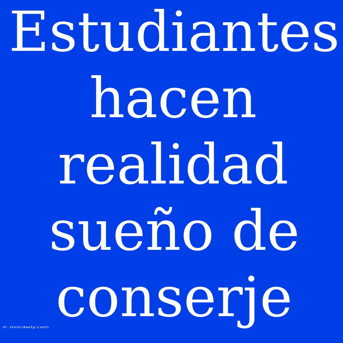 Estudiantes Hacen Realidad Sueño De Conserje 