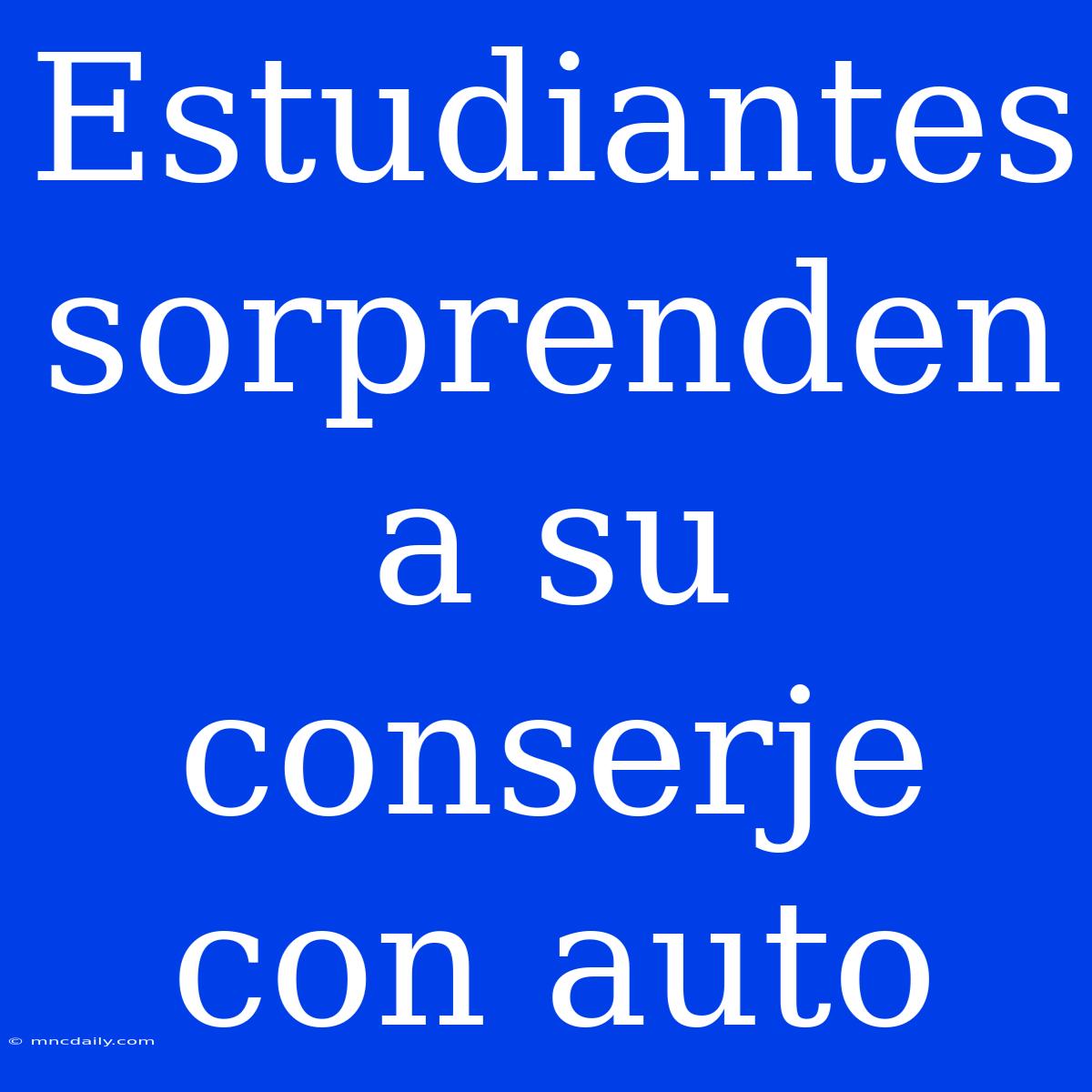 Estudiantes Sorprenden A Su Conserje Con Auto