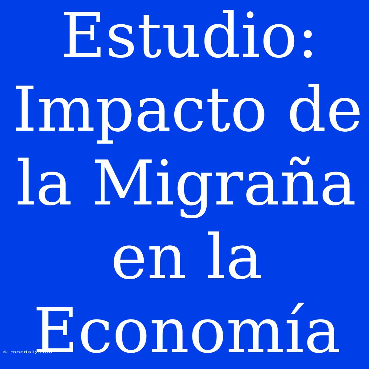 Estudio: Impacto De La Migraña En La Economía