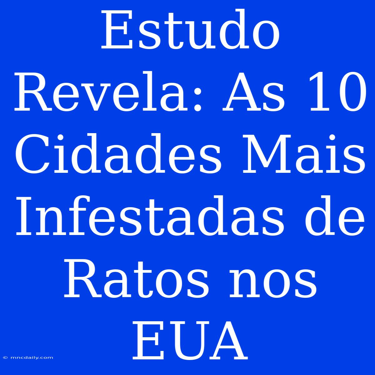 Estudo Revela: As 10 Cidades Mais Infestadas De Ratos Nos EUA