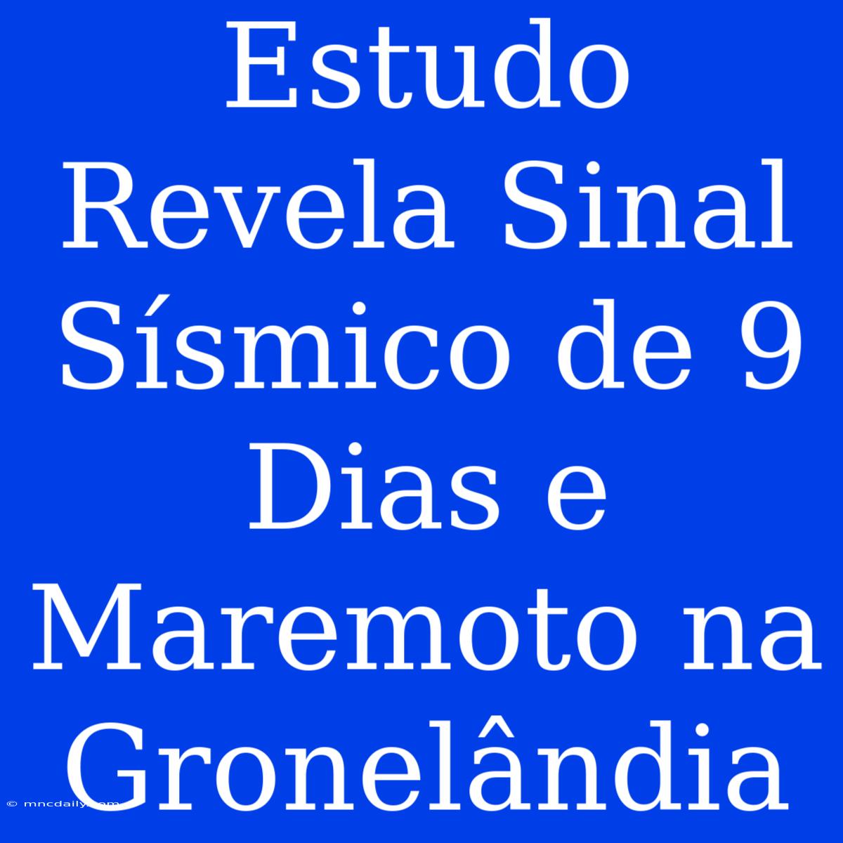 Estudo Revela Sinal Sísmico De 9 Dias E Maremoto Na Gronelândia