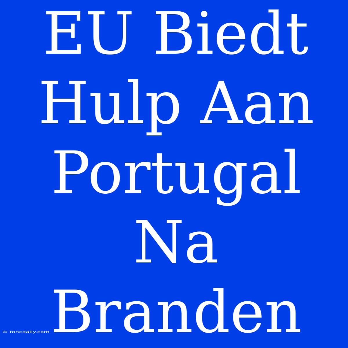 EU Biedt Hulp Aan Portugal Na Branden