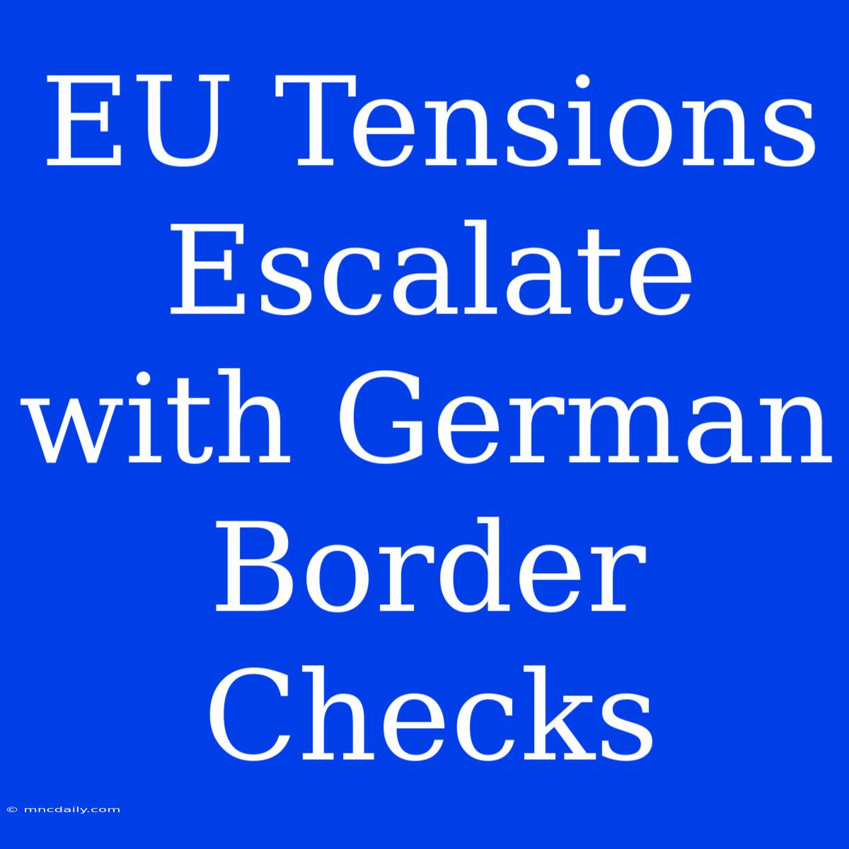 EU Tensions Escalate With German Border Checks