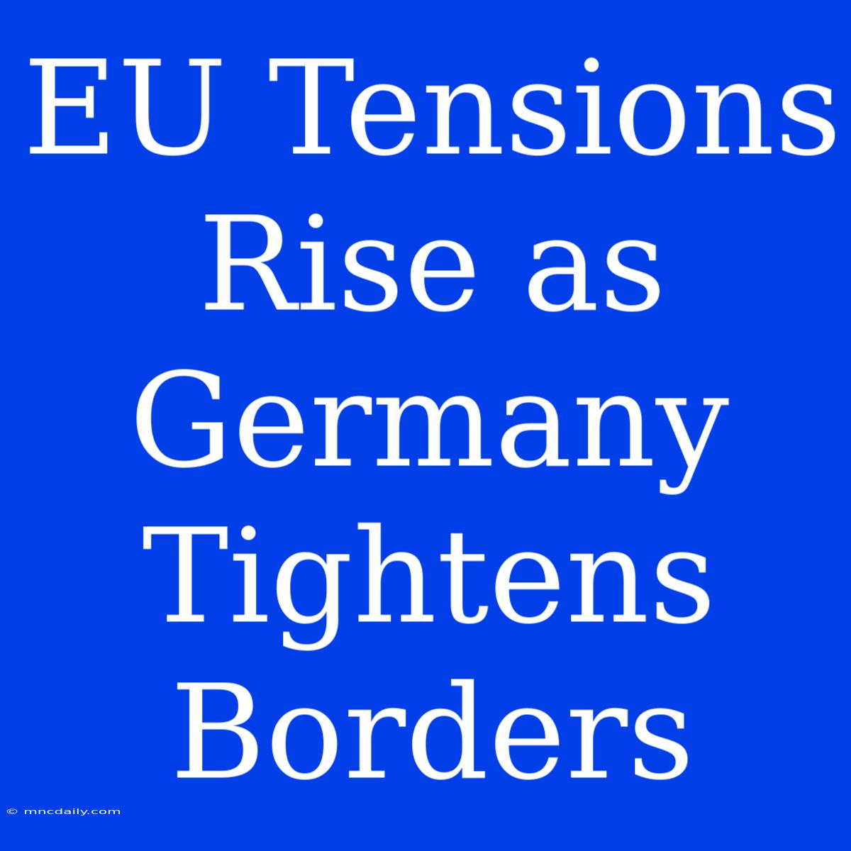 EU Tensions Rise As Germany Tightens Borders