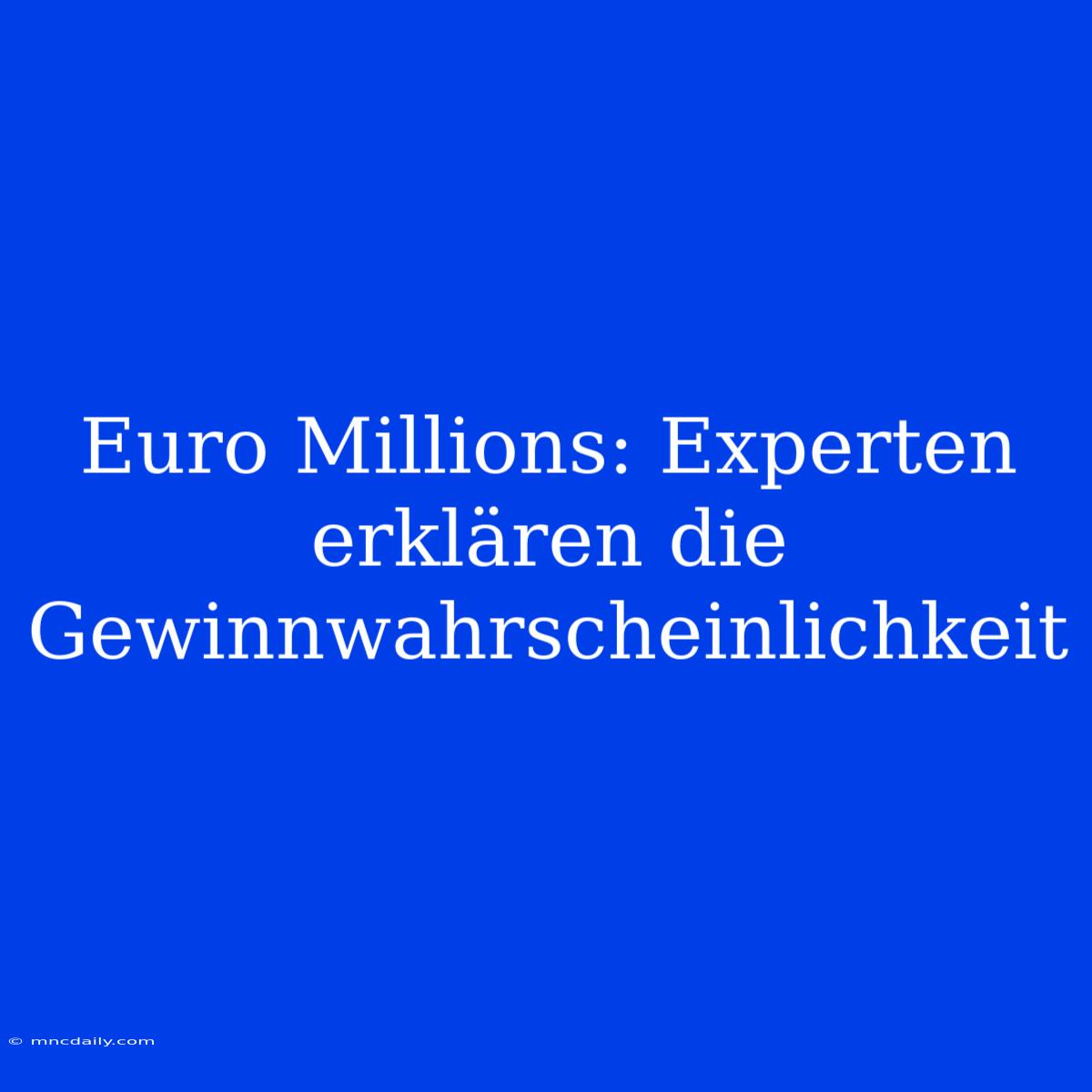 Euro Millions: Experten Erklären Die Gewinnwahrscheinlichkeit