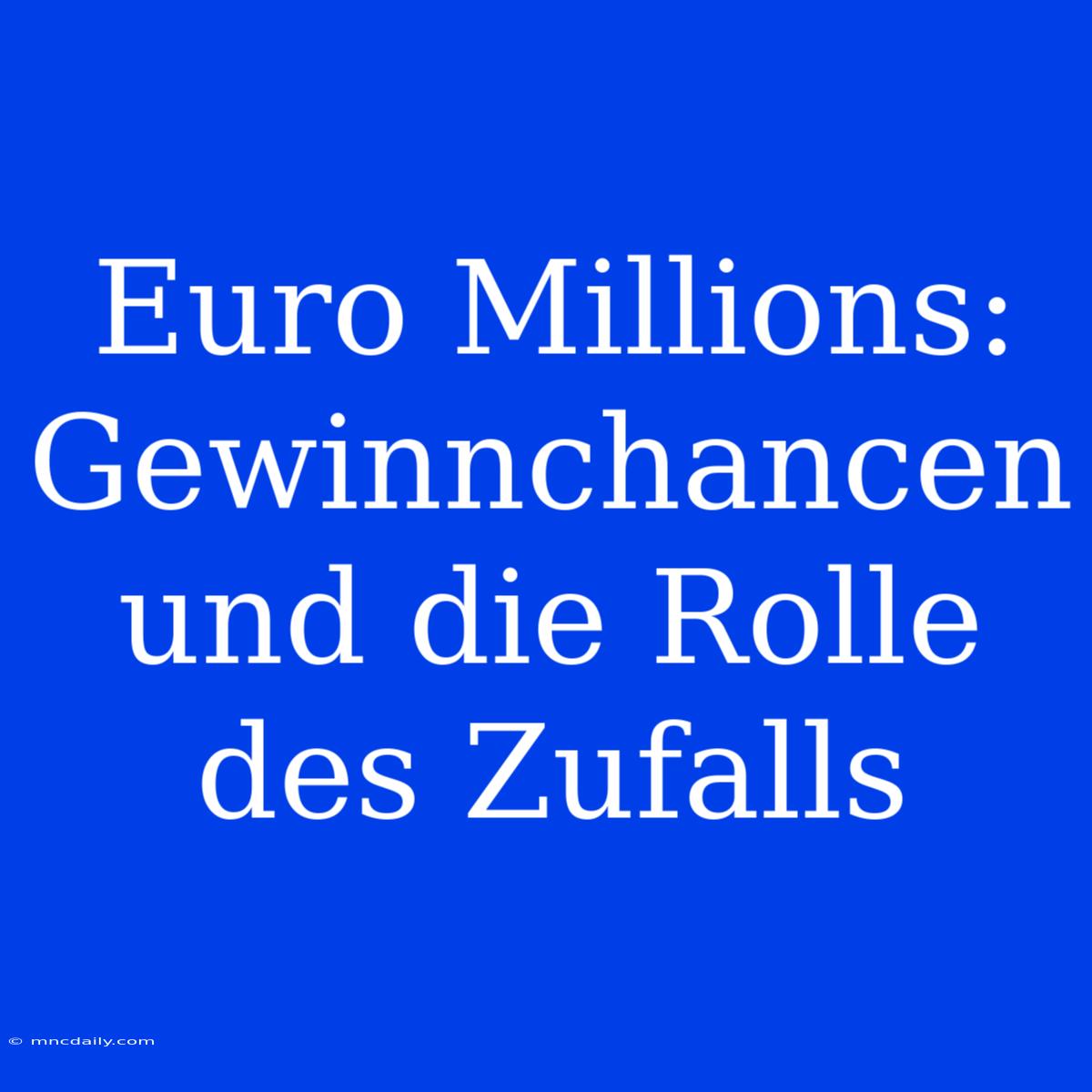 Euro Millions: Gewinnchancen Und Die Rolle Des Zufalls