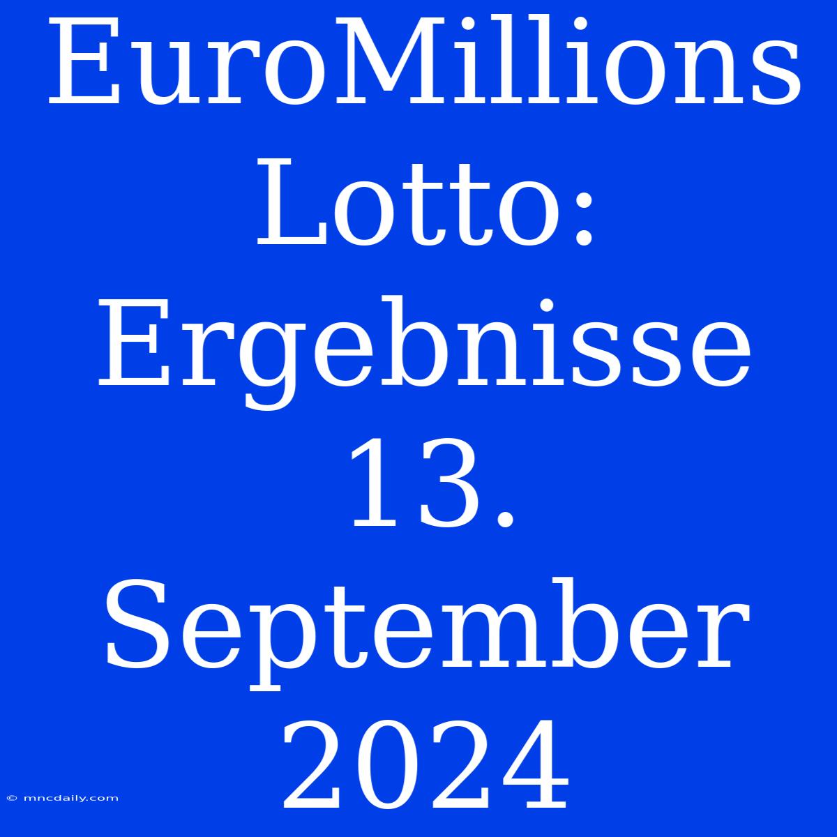 EuroMillions Lotto: Ergebnisse 13. September 2024