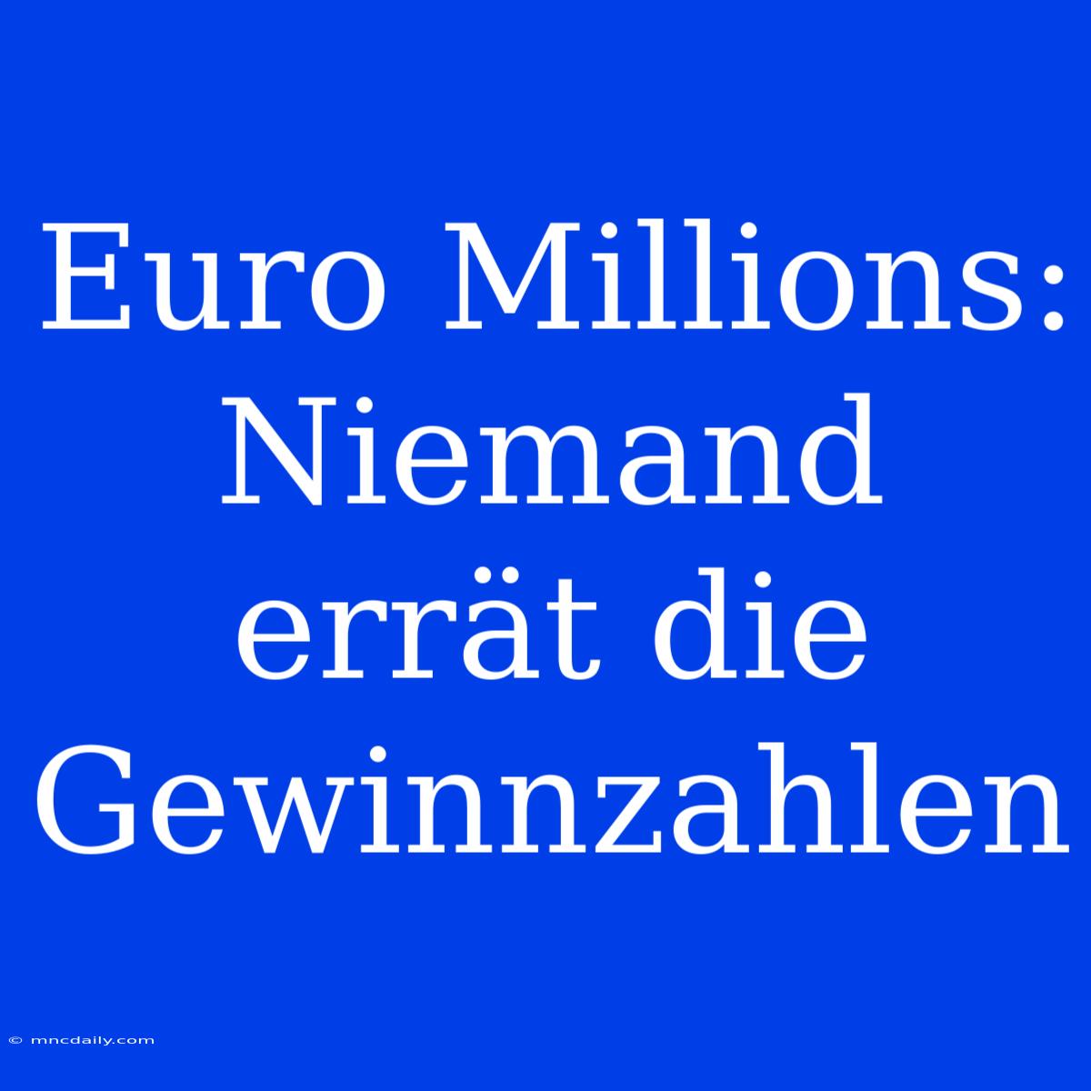 Euro Millions: Niemand Errät Die Gewinnzahlen