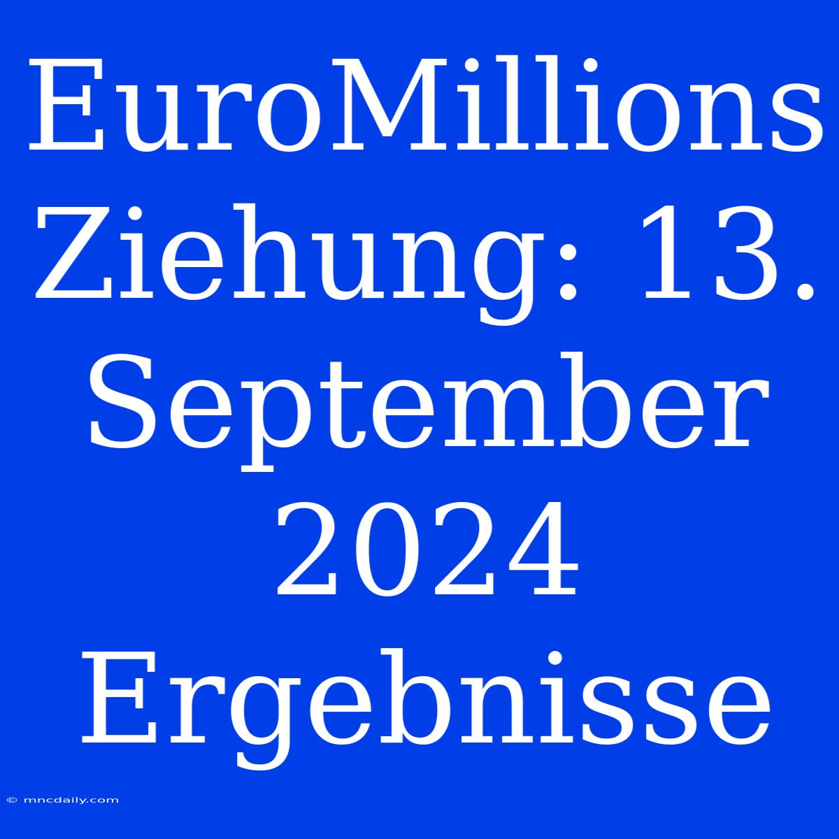 EuroMillions Ziehung: 13. September 2024 Ergebnisse