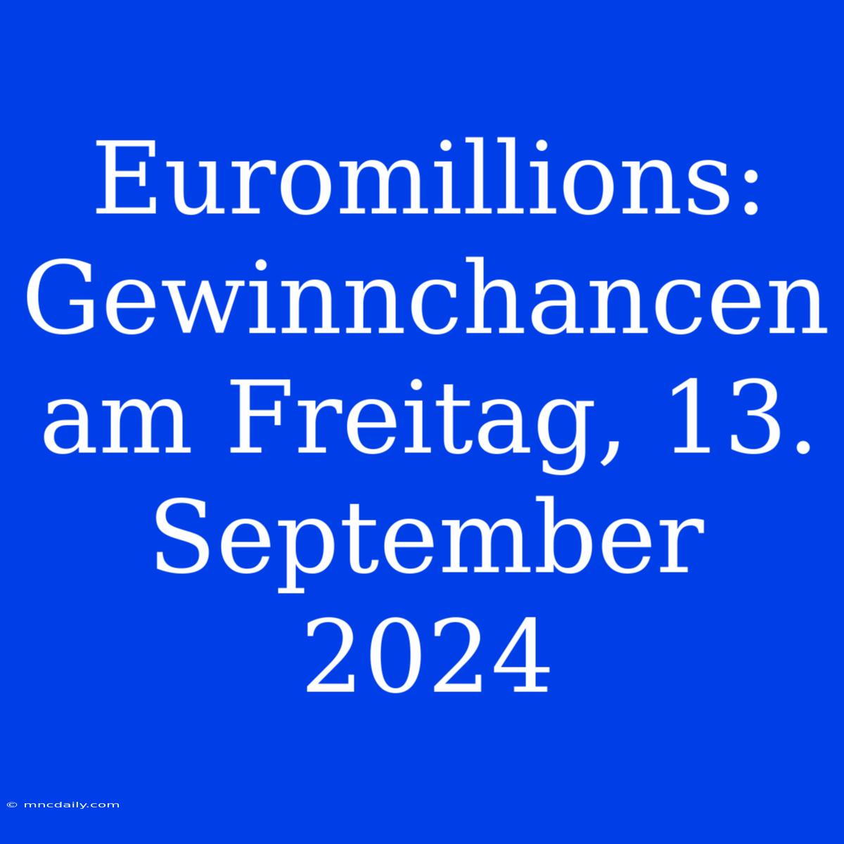 Euromillions: Gewinnchancen Am Freitag, 13. September 2024