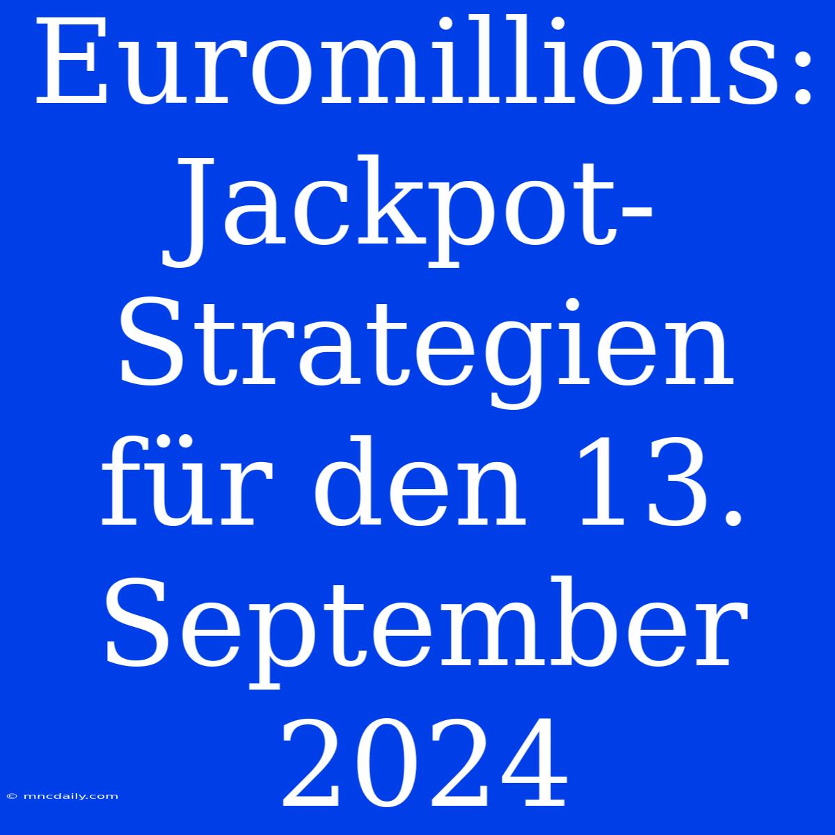 Euromillions: Jackpot-Strategien Für Den 13. September 2024