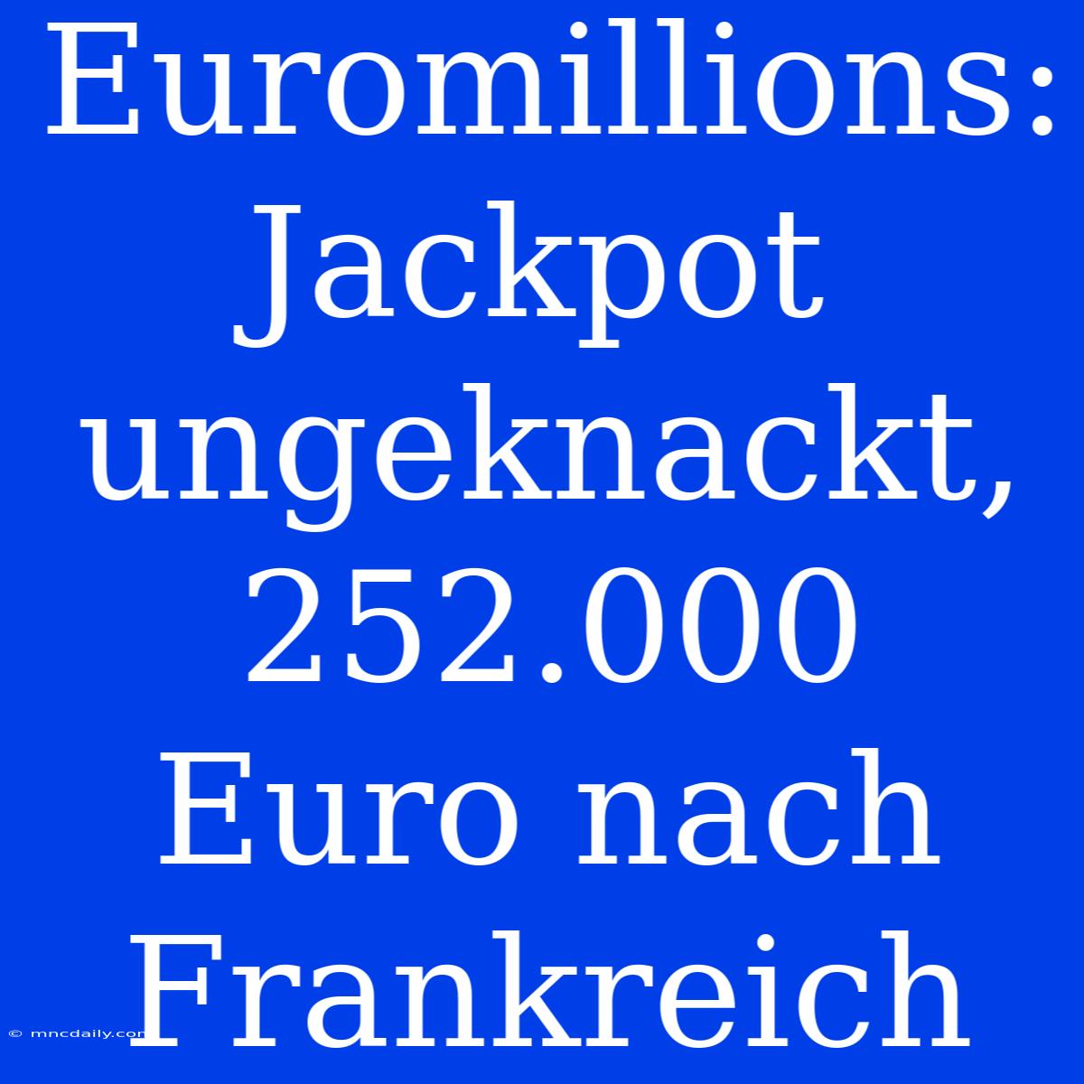 Euromillions: Jackpot Ungeknackt, 252.000 Euro Nach Frankreich