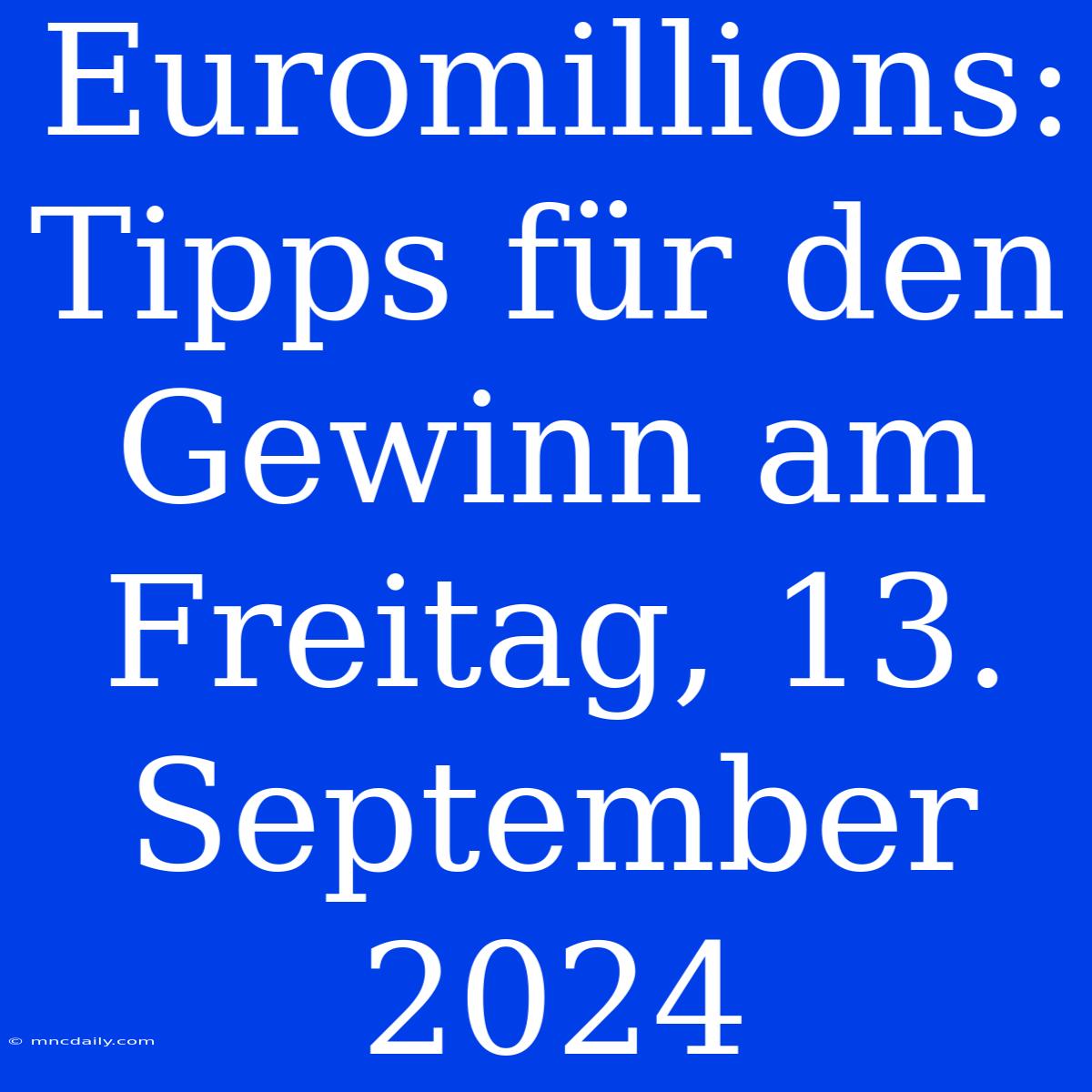 Euromillions: Tipps Für Den Gewinn Am Freitag, 13. September 2024