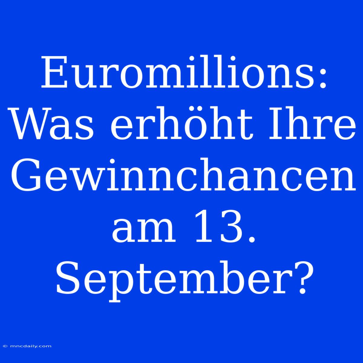 Euromillions: Was Erhöht Ihre Gewinnchancen Am 13. September?