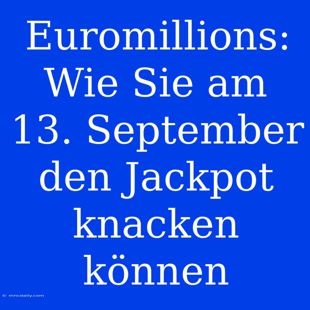 Euromillions: Wie Sie Am 13. September Den Jackpot Knacken Können