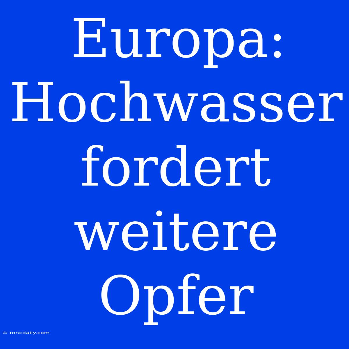 Europa: Hochwasser Fordert Weitere Opfer