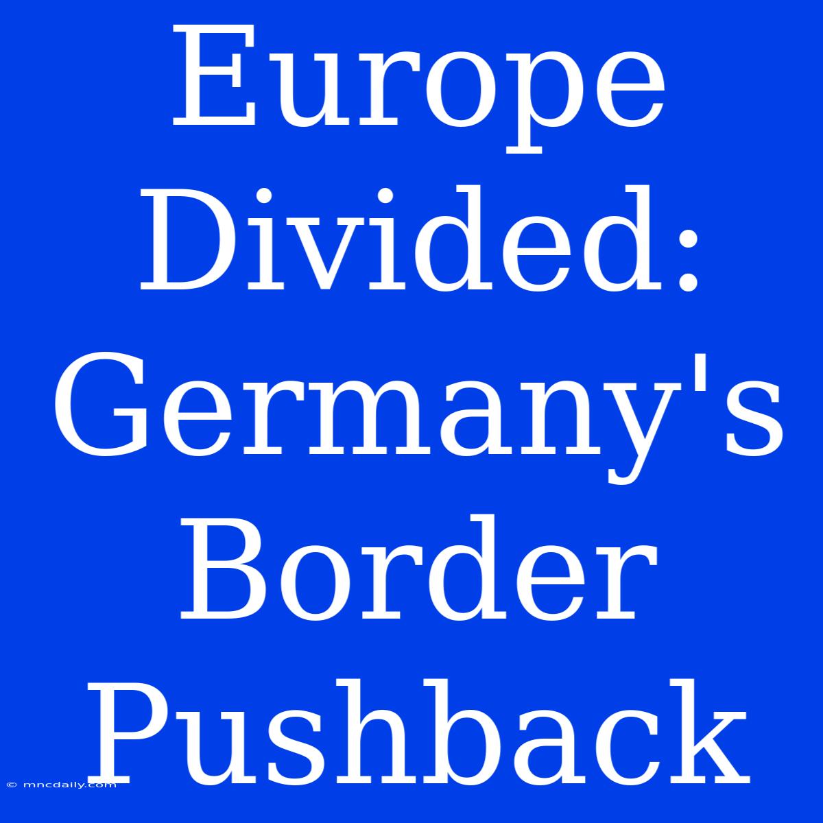 Europe Divided: Germany's Border Pushback