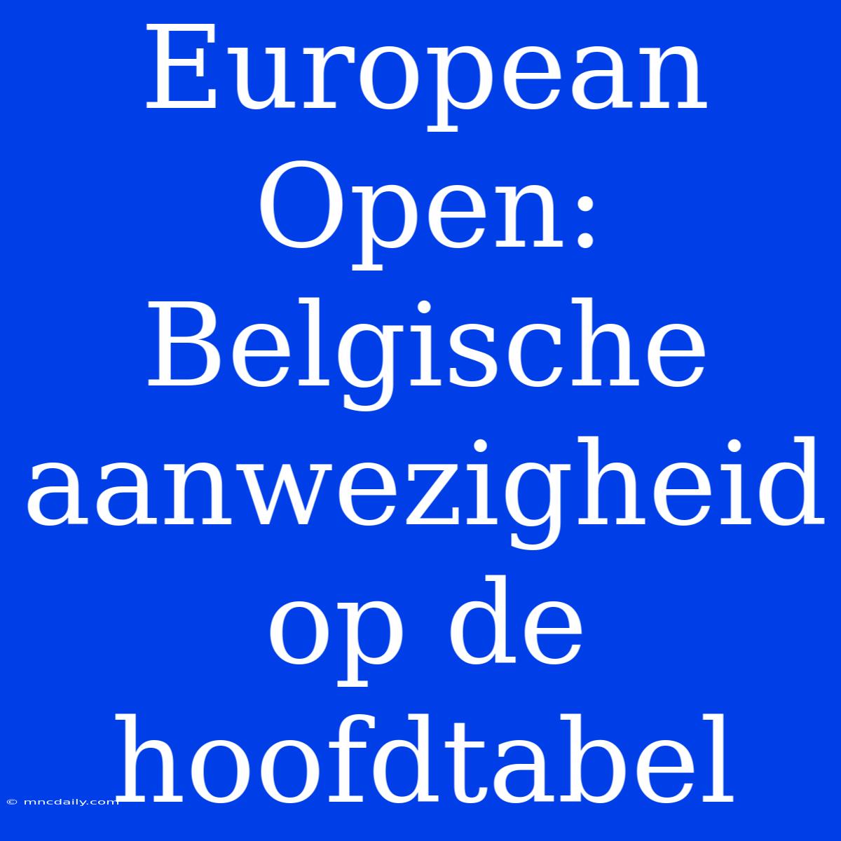 European Open: Belgische Aanwezigheid Op De Hoofdtabel