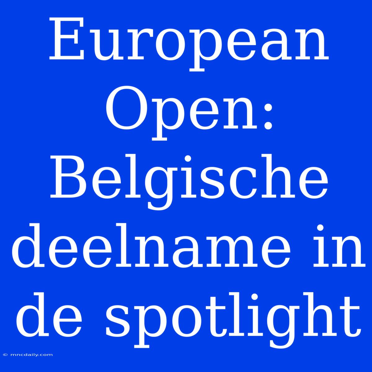 European Open: Belgische Deelname In De Spotlight