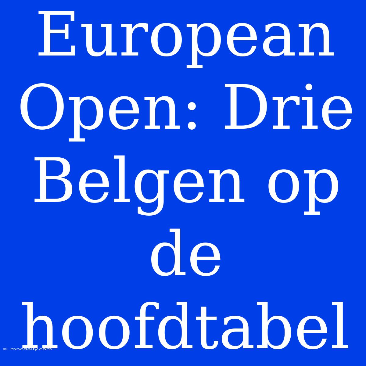 European Open: Drie Belgen Op De Hoofdtabel