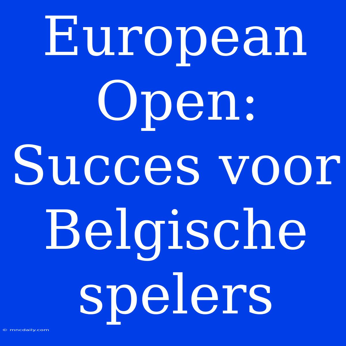 European Open: Succes Voor Belgische Spelers