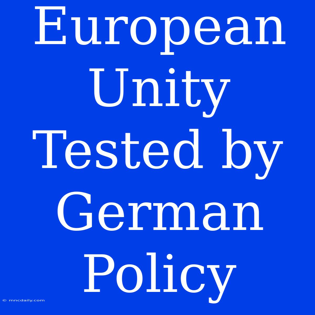 European Unity Tested By German Policy