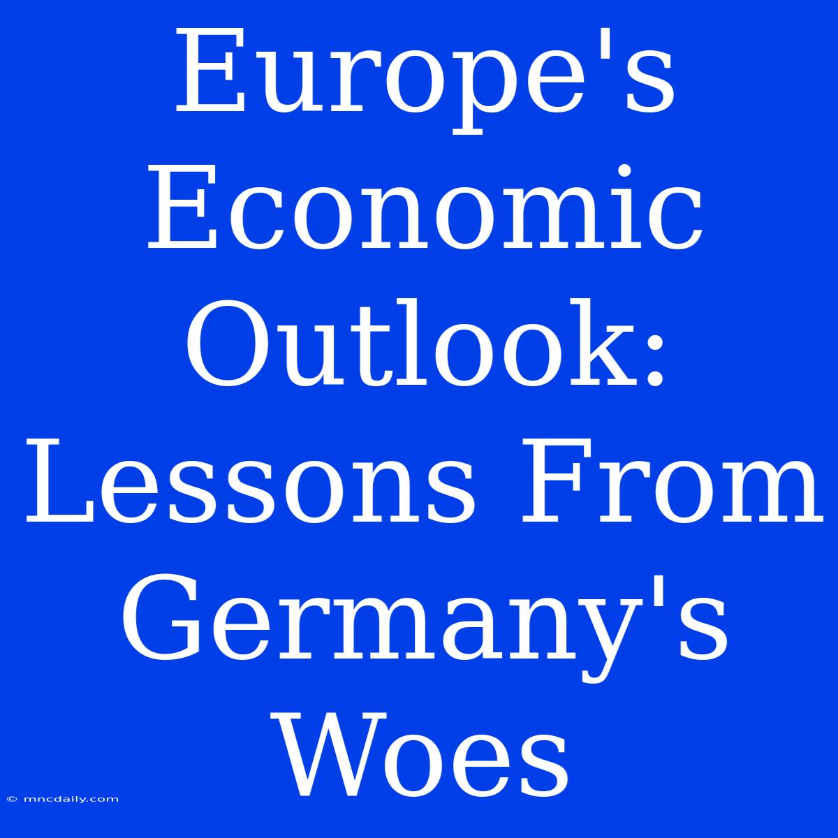 Europe's Economic Outlook: Lessons From Germany's Woes