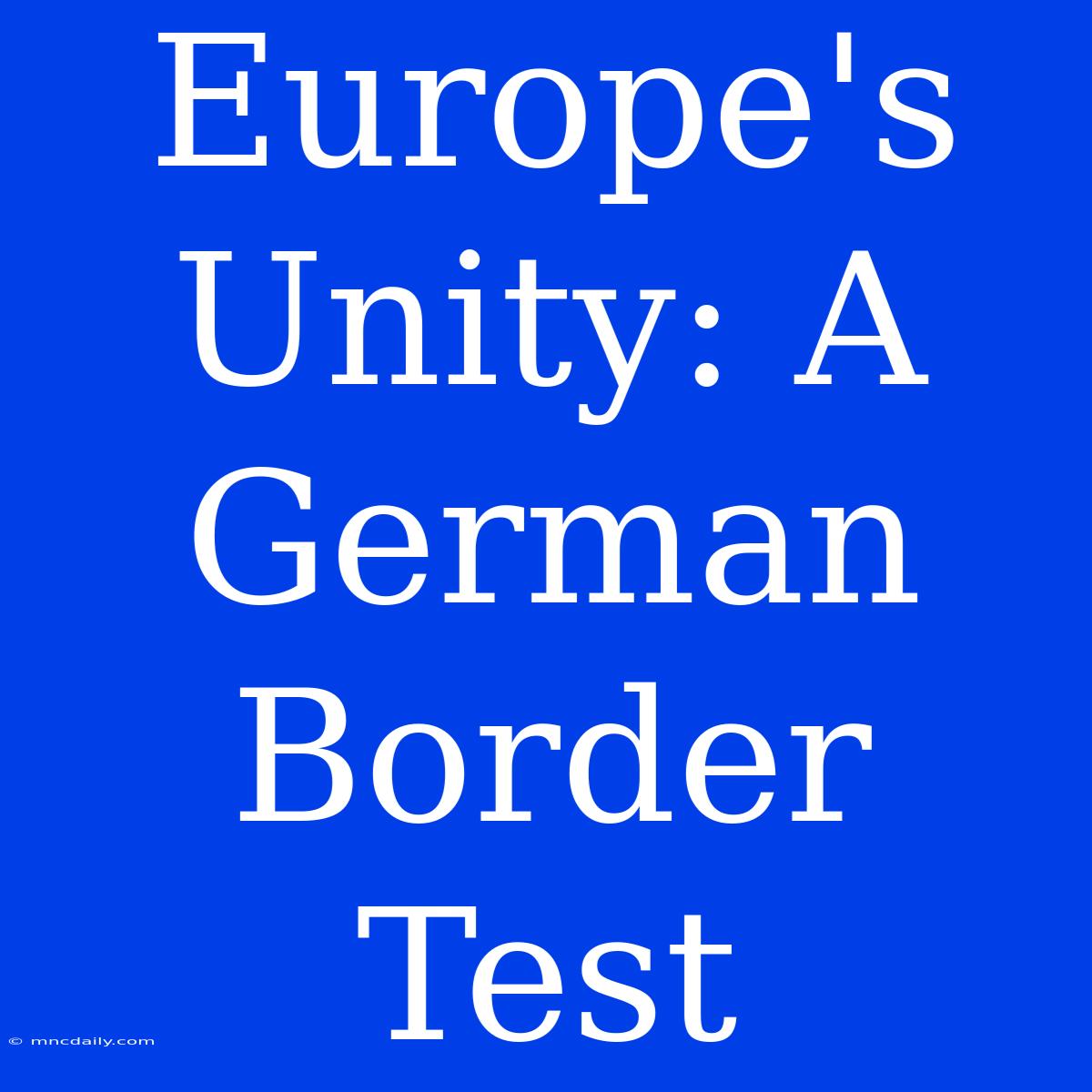 Europe's Unity: A German Border Test 