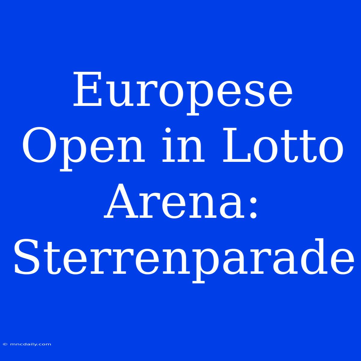 Europese Open In Lotto Arena: Sterrenparade