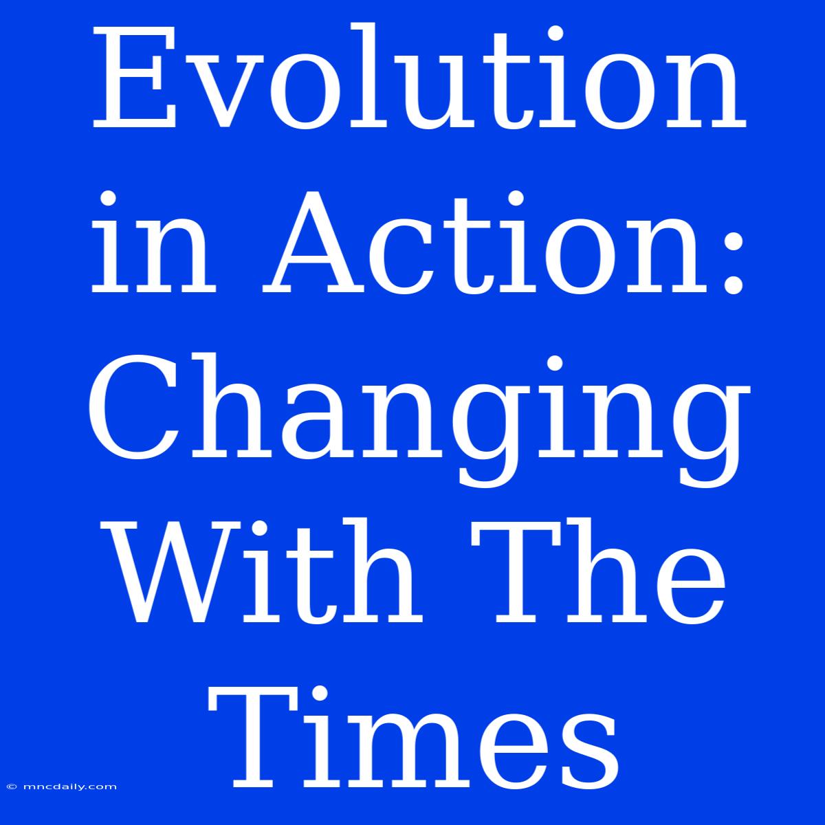 Evolution In Action: Changing With The Times