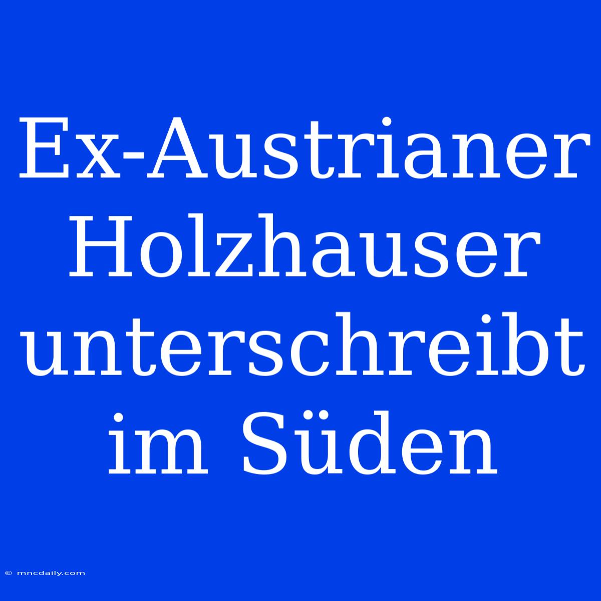 Ex-Austrianer Holzhauser Unterschreibt Im Süden