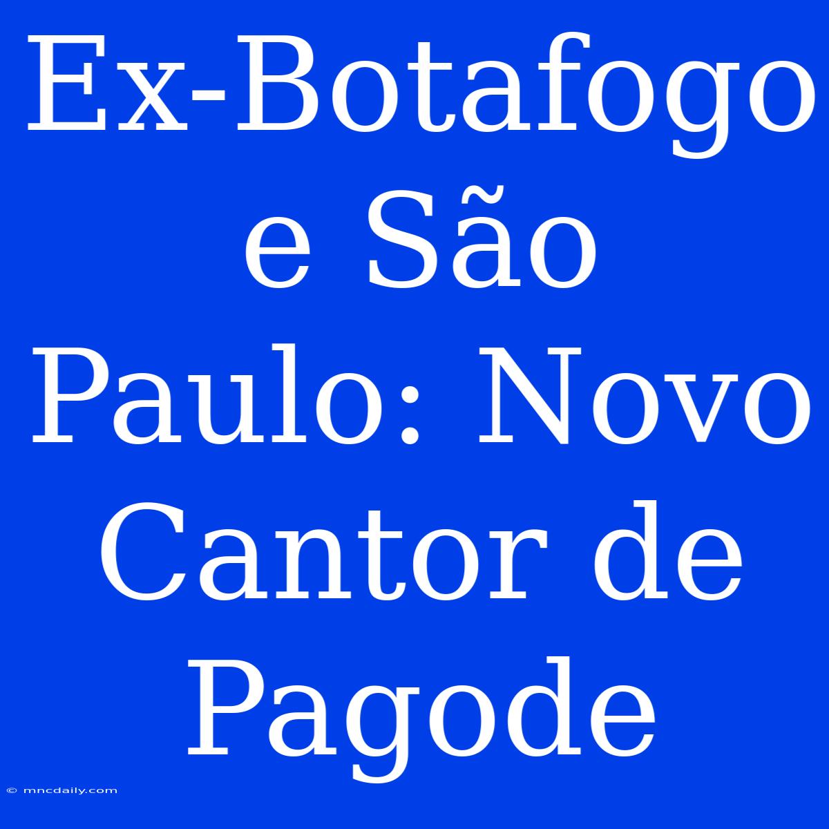 Ex-Botafogo E São Paulo: Novo Cantor De Pagode