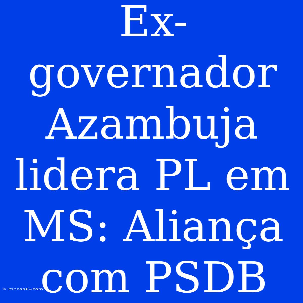 Ex-governador Azambuja Lidera PL Em MS: Aliança Com PSDB