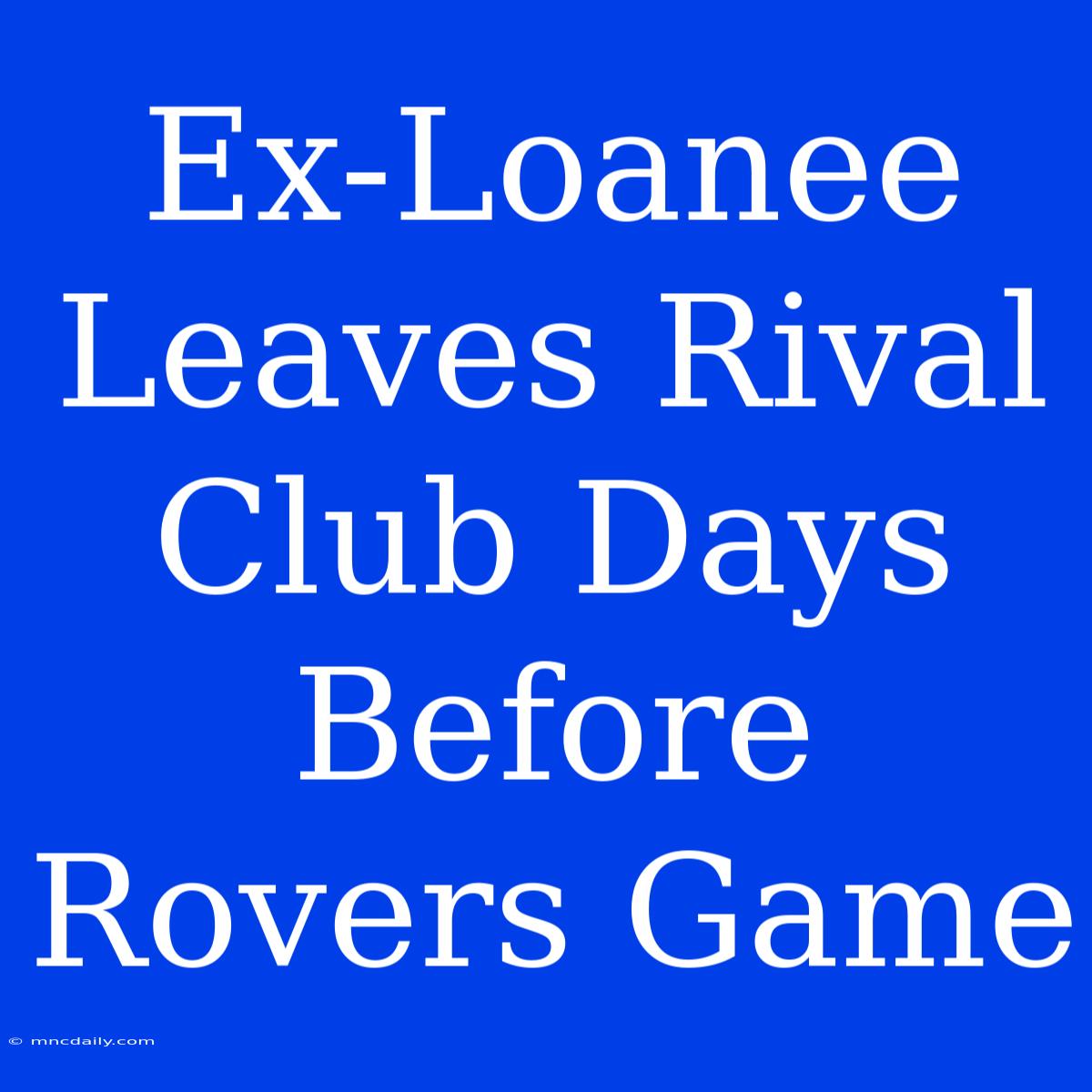 Ex-Loanee Leaves Rival Club Days Before Rovers Game