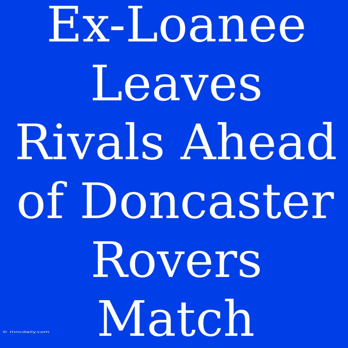 Ex-Loanee Leaves Rivals Ahead Of Doncaster Rovers Match