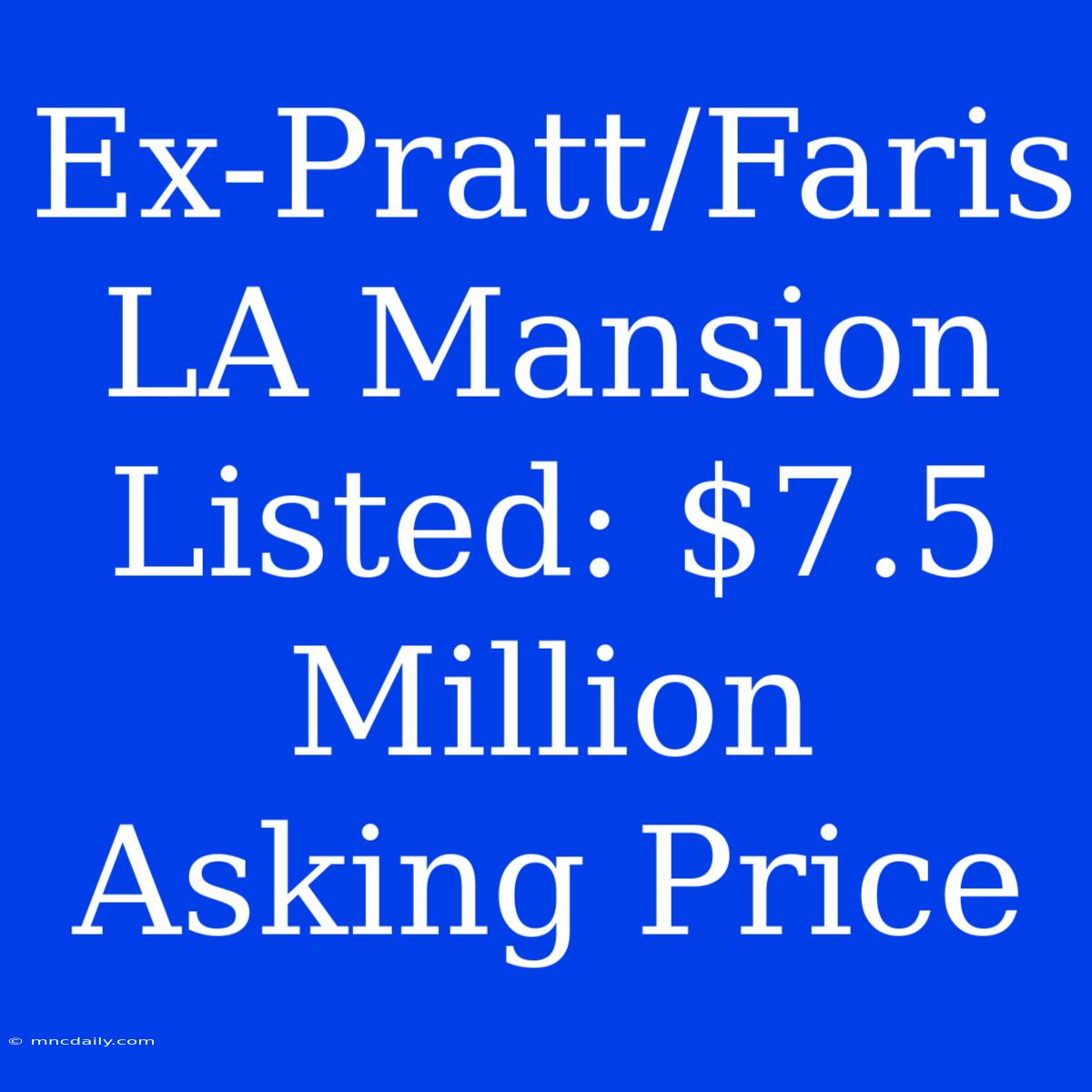 Ex-Pratt/Faris LA Mansion Listed: $7.5 Million Asking Price