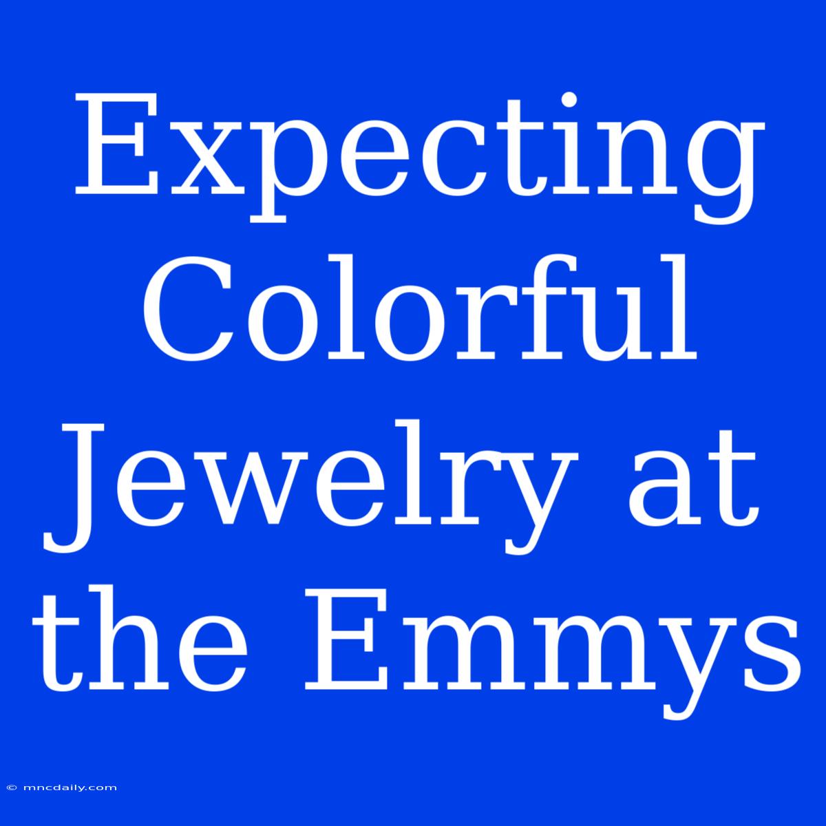 Expecting Colorful Jewelry At The Emmys