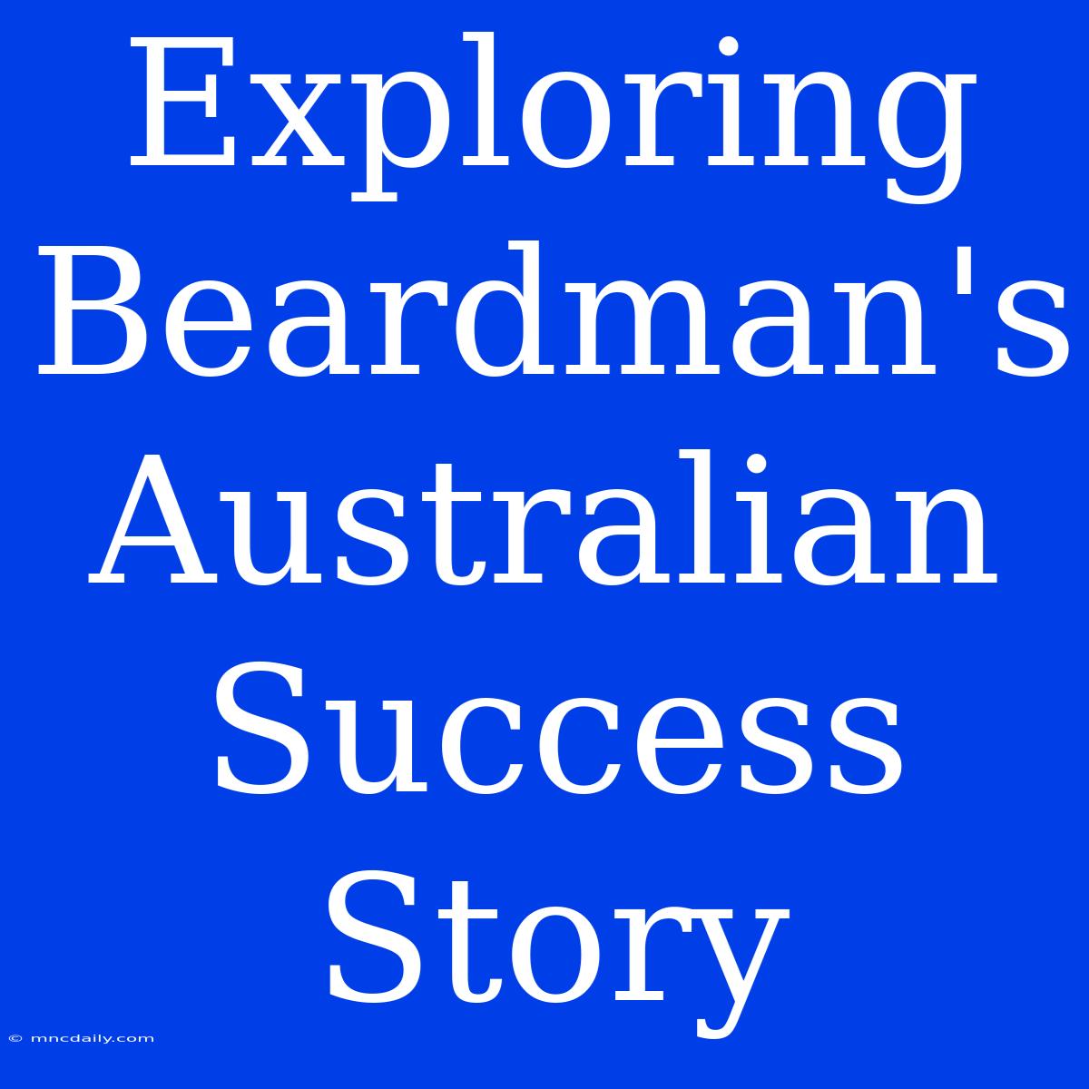 Exploring Beardman's Australian Success Story