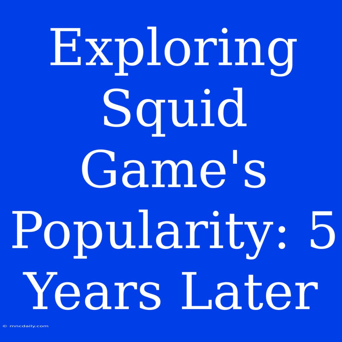 Exploring Squid Game's Popularity: 5 Years Later