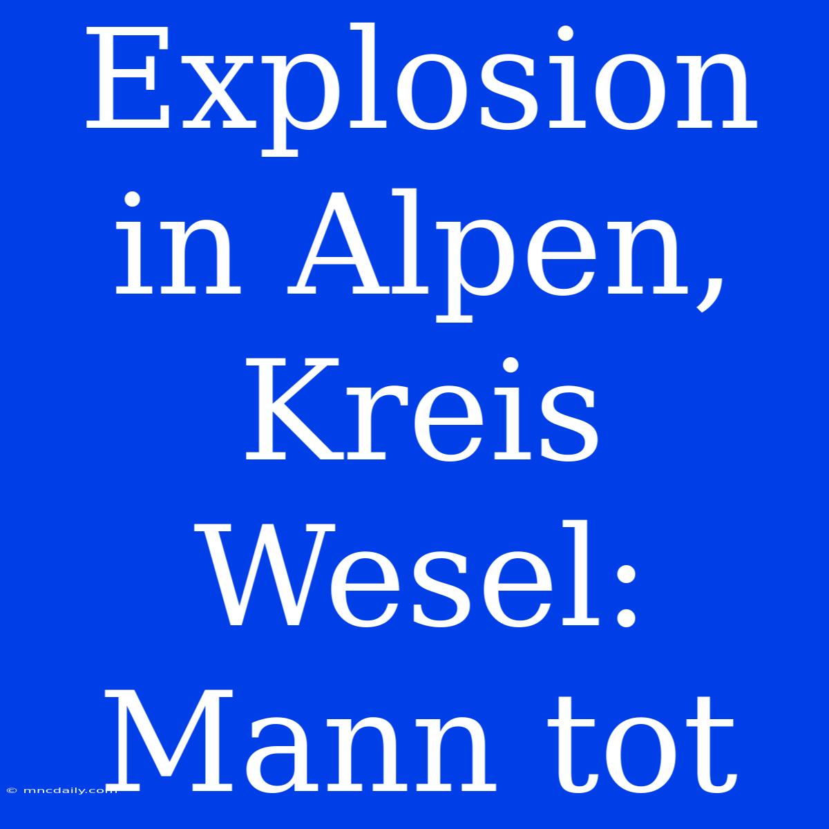 Explosion In Alpen, Kreis Wesel: Mann Tot