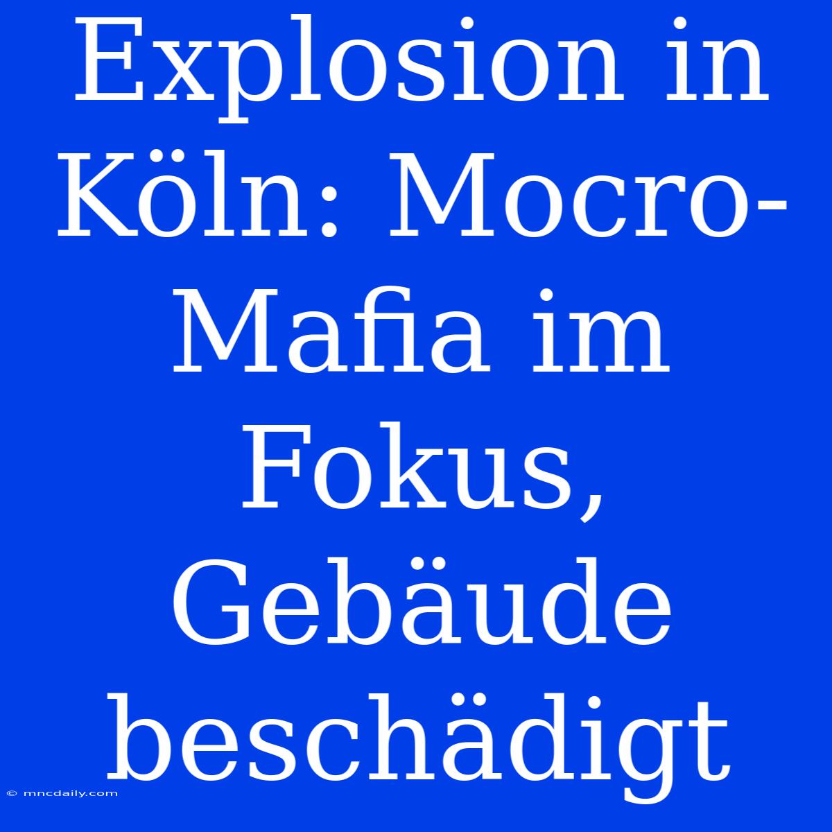 Explosion In Köln: Mocro-Mafia Im Fokus, Gebäude Beschädigt