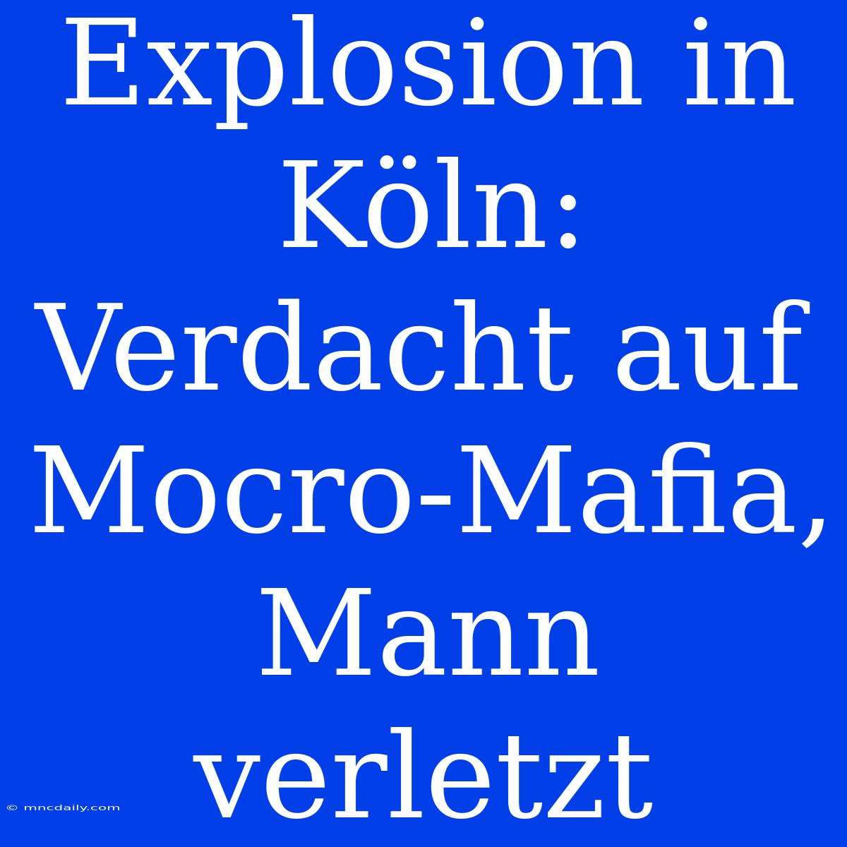 Explosion In Köln: Verdacht Auf Mocro-Mafia, Mann Verletzt