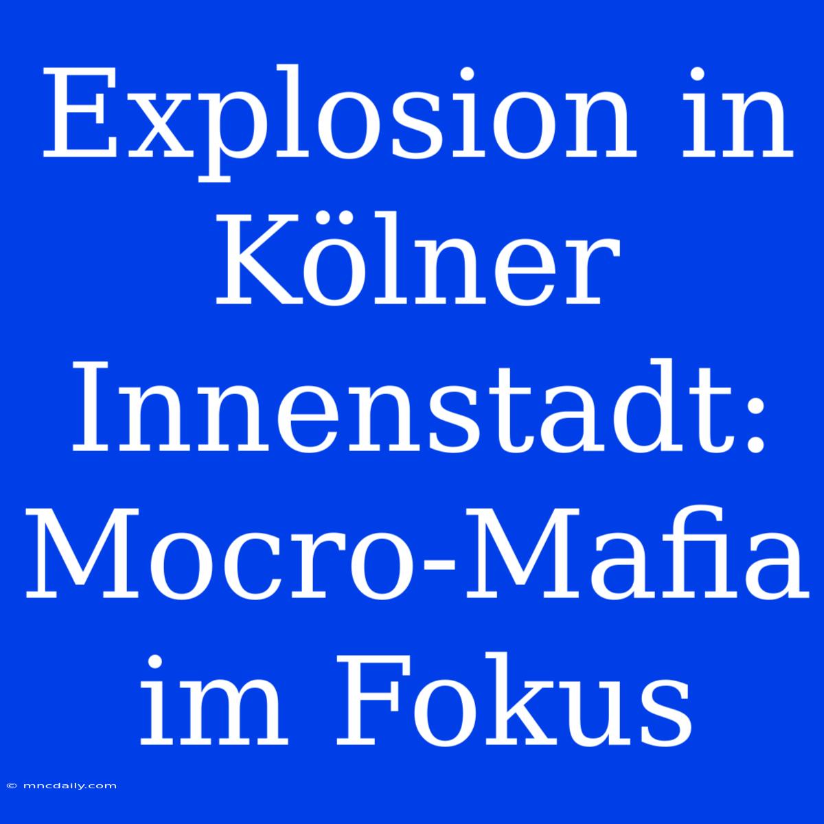 Explosion In Kölner Innenstadt: Mocro-Mafia Im Fokus