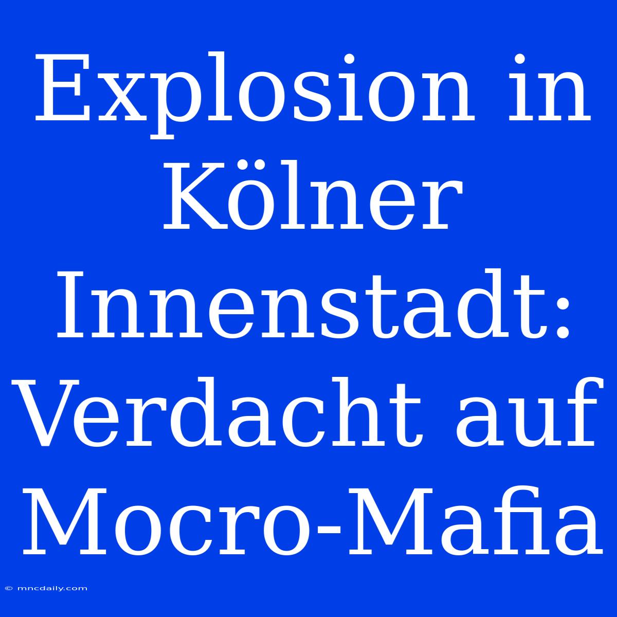 Explosion In Kölner Innenstadt: Verdacht Auf Mocro-Mafia